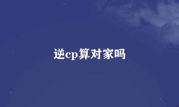 逆cp算对家吗