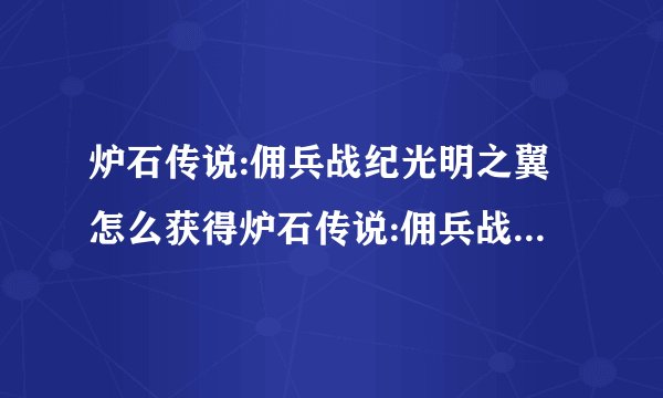 炉石传说:佣兵战纪光明之翼怎么获得炉石传说:佣兵战纪光明之翼如何获得
