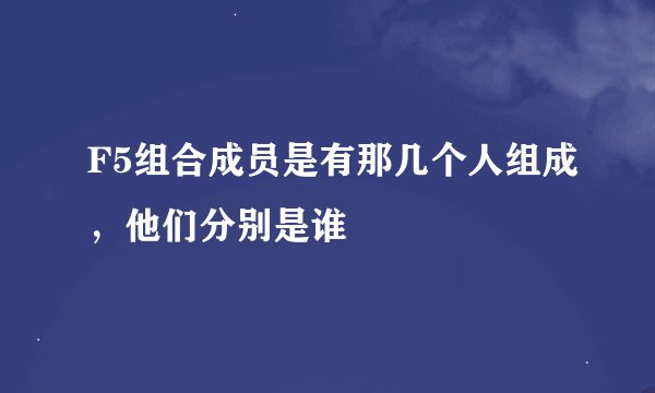 F5组合成员是有那几个人组成，他们分别是谁
