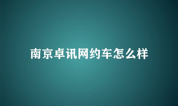 南京卓讯网约车怎么样