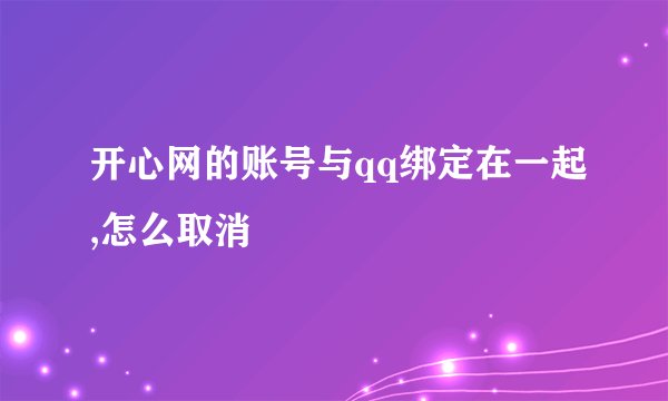 开心网的账号与qq绑定在一起,怎么取消