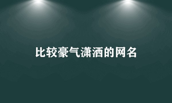 比较豪气潇洒的网名