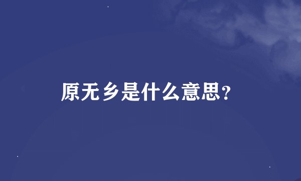 原无乡是什么意思？