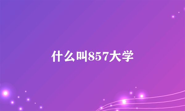 什么叫857大学