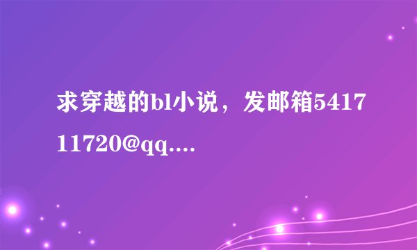 求穿越的bl小说，发邮箱541711720@qq.com，谢谢