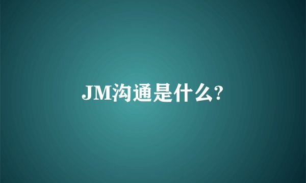 JM沟通是什么?