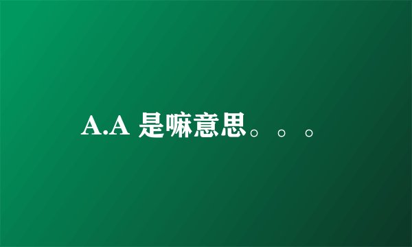 A.A 是嘛意思。。。
