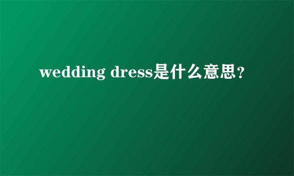 wedding dress是什么意思？