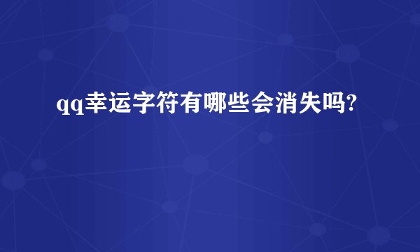 qq幸运字符有哪些会消失吗?
