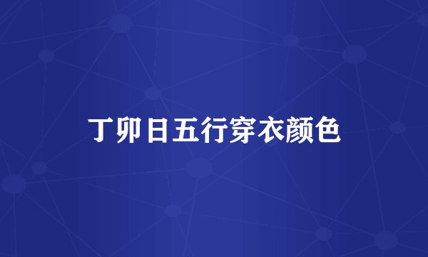 丁卯日五行穿衣颜色