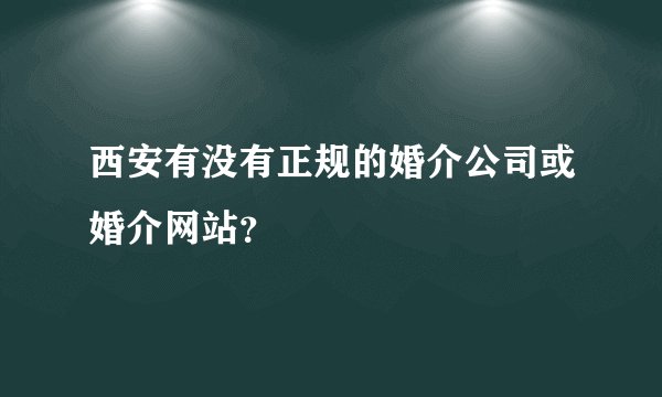 西安有没有正规的婚介公司或婚介网站？