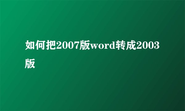 如何把2007版word转成2003版