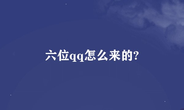六位qq怎么来的?