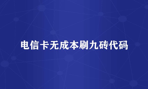 电信卡无成本刷九砖代码