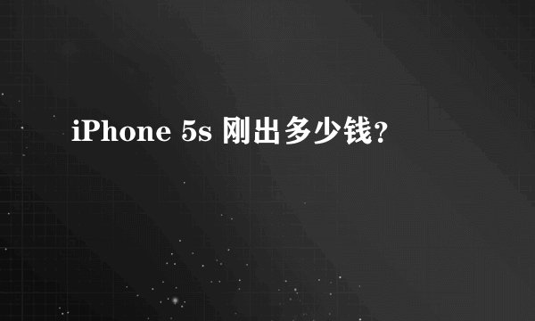 iPhone 5s 刚出多少钱？