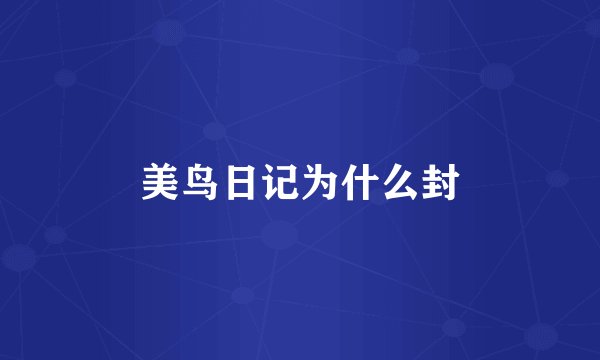 美鸟日记为什么封