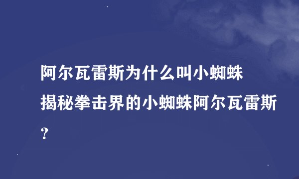 阿尔瓦雷斯为什么叫小蜘蛛 揭秘拳击界的小蜘蛛阿尔瓦雷斯？