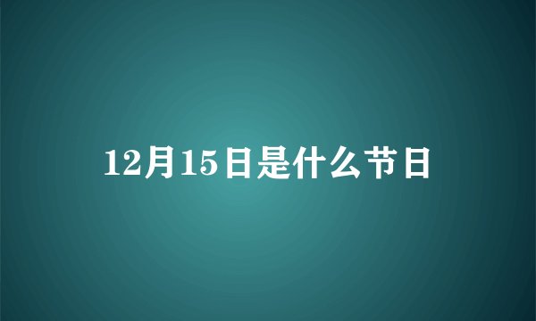 12月15日是什么节日