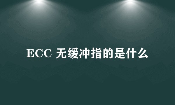 ECC 无缓冲指的是什么