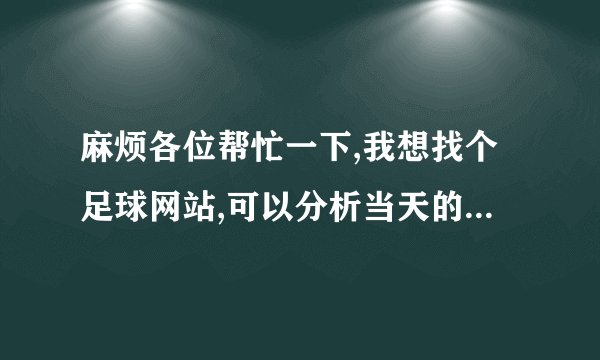 麻烦各位帮忙一下,我想找个足球网站,可以分析当天的足球赛的`