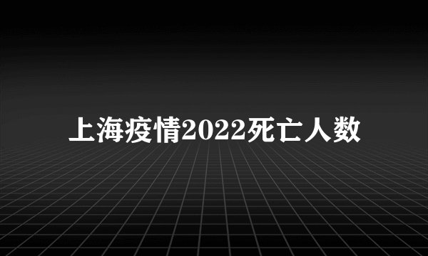 上海疫情2022死亡人数