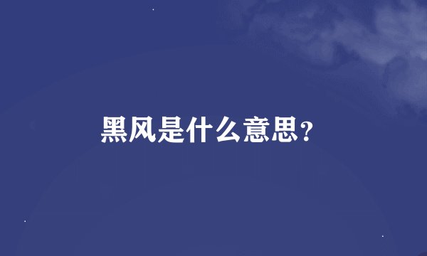 黑风是什么意思？