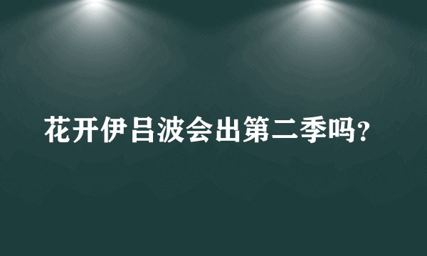 花开伊吕波会出第二季吗？