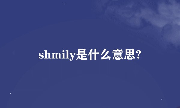 shmily是什么意思?