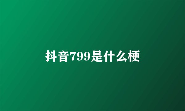 抖音799是什么梗