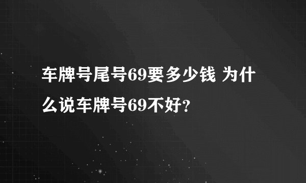 车牌号尾号69要多少钱 为什么说车牌号69不好？