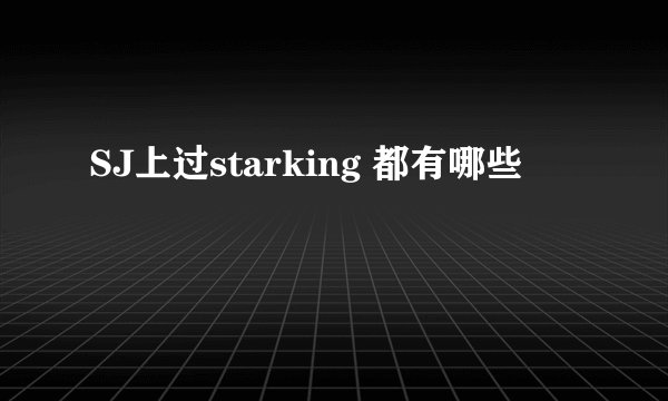 SJ上过starking 都有哪些