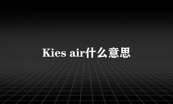 Kies air什么意思