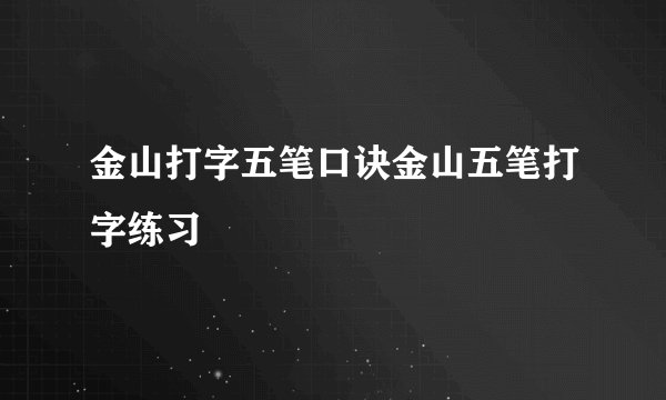 金山打字五笔口诀金山五笔打字练习