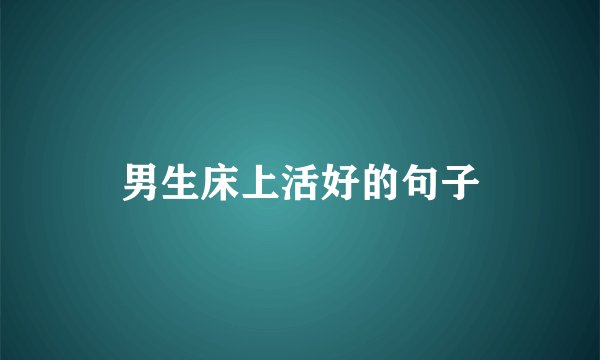 男生床上活好的句子