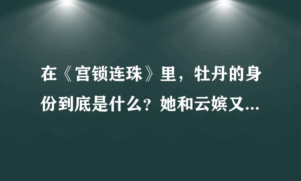 在《宫锁连珠》里,牡丹的身份到底是什么?她和云嫔又有何关系?