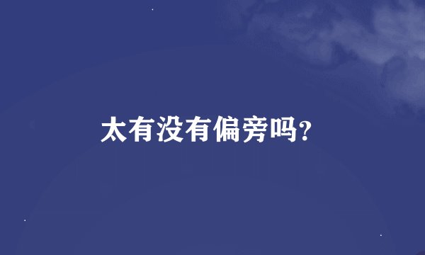太有没有偏旁吗？