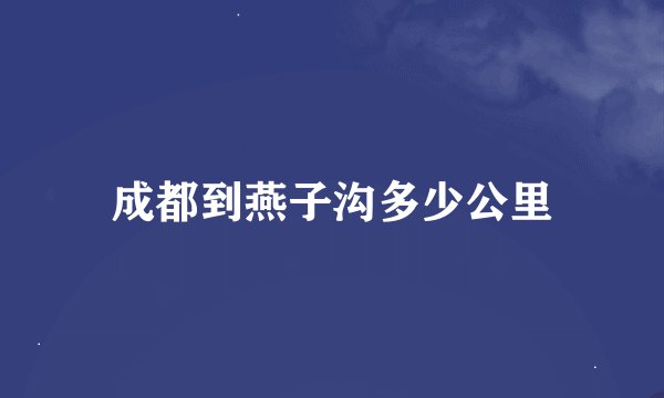 成都到燕子沟多少公里