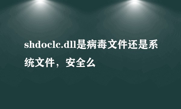 shdoclc.dll是病毒文件还是系统文件，安全么