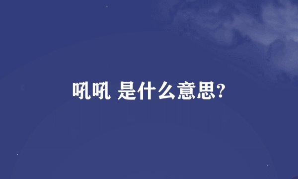 吼吼 是什么意思?