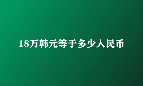 18万韩元等于多少人民币