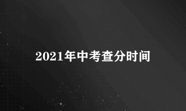 2021年中考查分时间