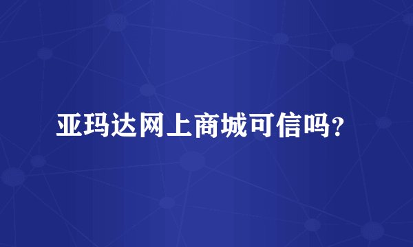 亚玛达网上商城可信吗？