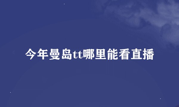 今年曼岛tt哪里能看直播