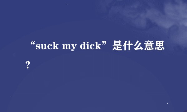 “suck my dick”是什么意思？