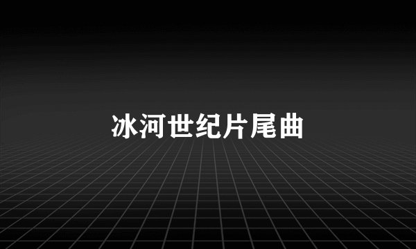 冰河世纪片尾曲