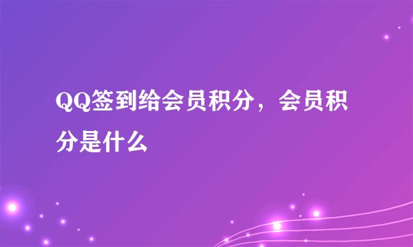 QQ签到给会员积分，会员积分是什么
