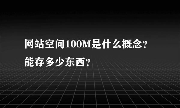 网站空间100M是什么概念？能存多少东西？