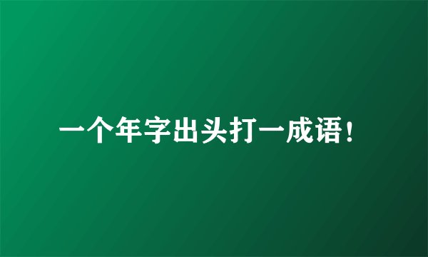 一个年字出头打一成语！