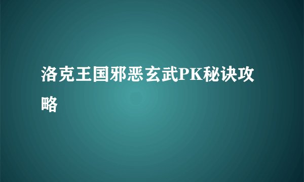 洛克王国邪恶玄武PK秘诀攻略