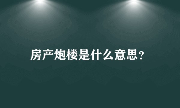 房产炮楼是什么意思？